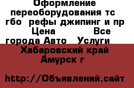 Оформление переоборудования тс (гбо, рефы,джипинг и пр.) › Цена ­ 8 000 - Все города Авто » Услуги   . Хабаровский край,Амурск г.